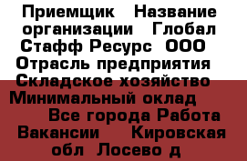 Приемщик › Название организации ­ Глобал Стафф Ресурс, ООО › Отрасль предприятия ­ Складское хозяйство › Минимальный оклад ­ 20 000 - Все города Работа » Вакансии   . Кировская обл.,Лосево д.